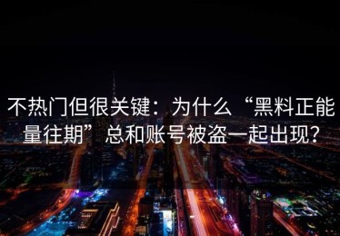 不热门但很关键：为什么“黑料正能量往期”总和账号被盗一起出现？